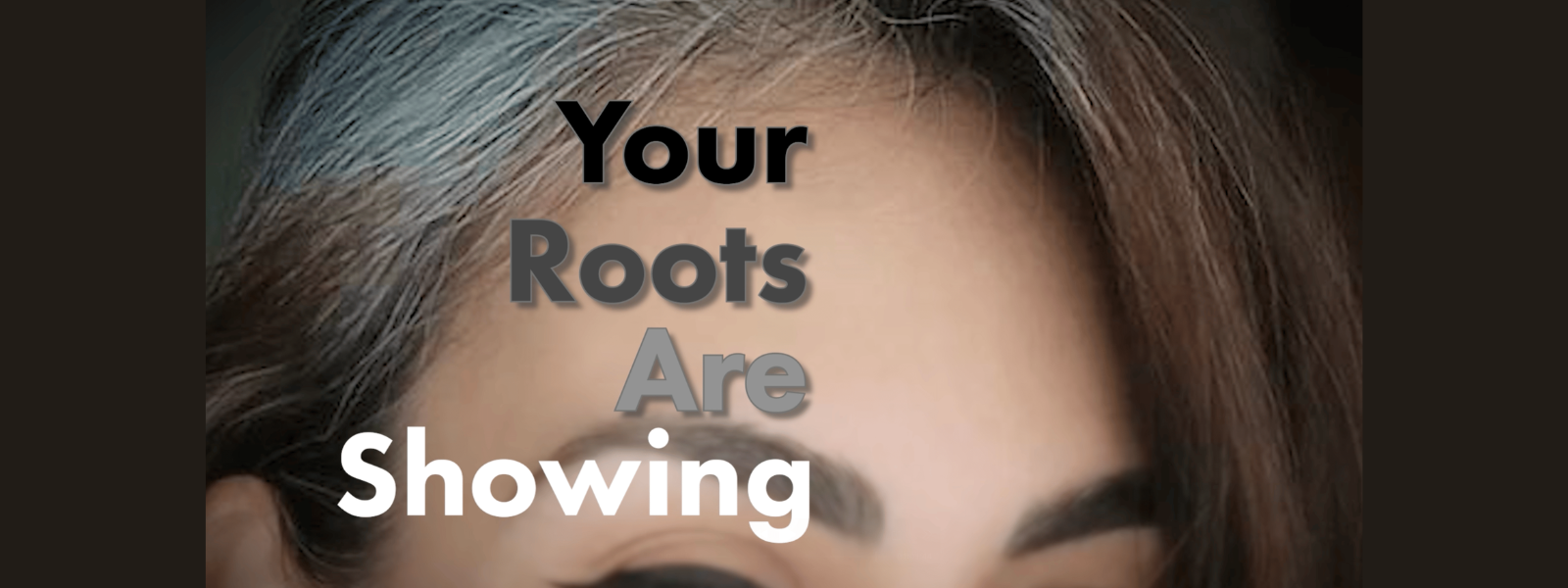 Close-up of a woman's hair with visible gray roots, overlaid with the text "Your Roots Are Showing" in bold, layered fonts. The tone is candid.